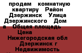 продам 1 комнатную квартиру › Район ­ Дзержинск › Улица ­ Дзержинского › Дом ­ 9 а › Общая площадь ­ 30 › Цена ­ 1 080 000 - Нижегородская обл., Дзержинск г. Недвижимость » Квартиры продажа   . Нижегородская обл.